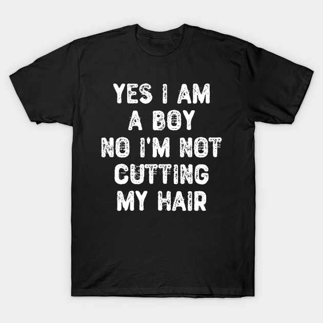 Yes I am a Boy No I'm Not Cutting My Hair T-Shirt by Yyoussef101